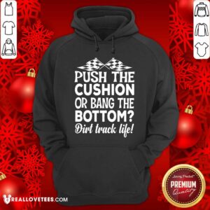Alternative view of Push The Cushion Or Bang The Bottom Dirt Track Life Shirt