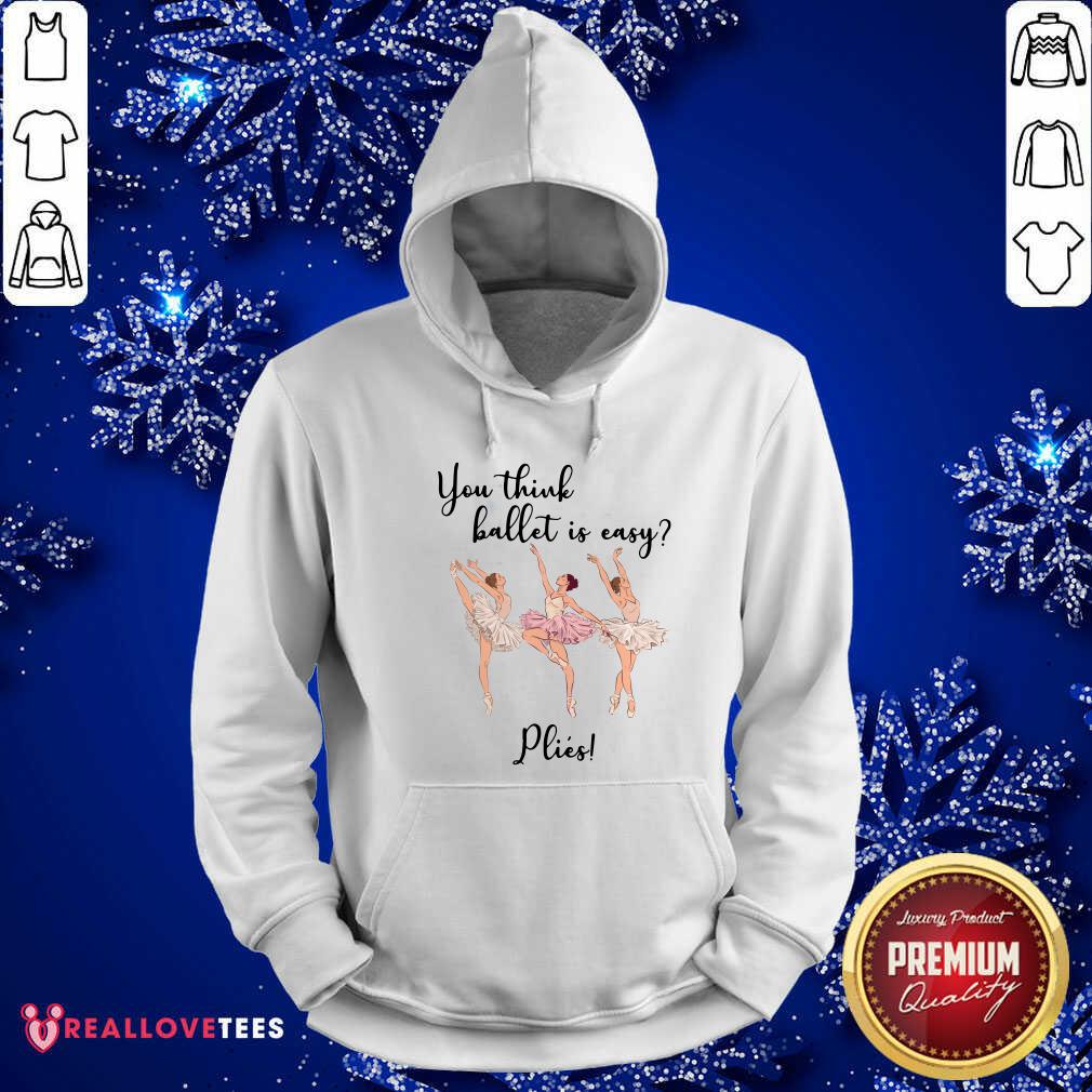 You Think Ballet Is Easy Plies Shirt - Image 2