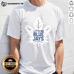 Good Toronto Maple Leafs X Toronto Blue Jays MLB 2025 Let's Go Blue Jays T-Shirt