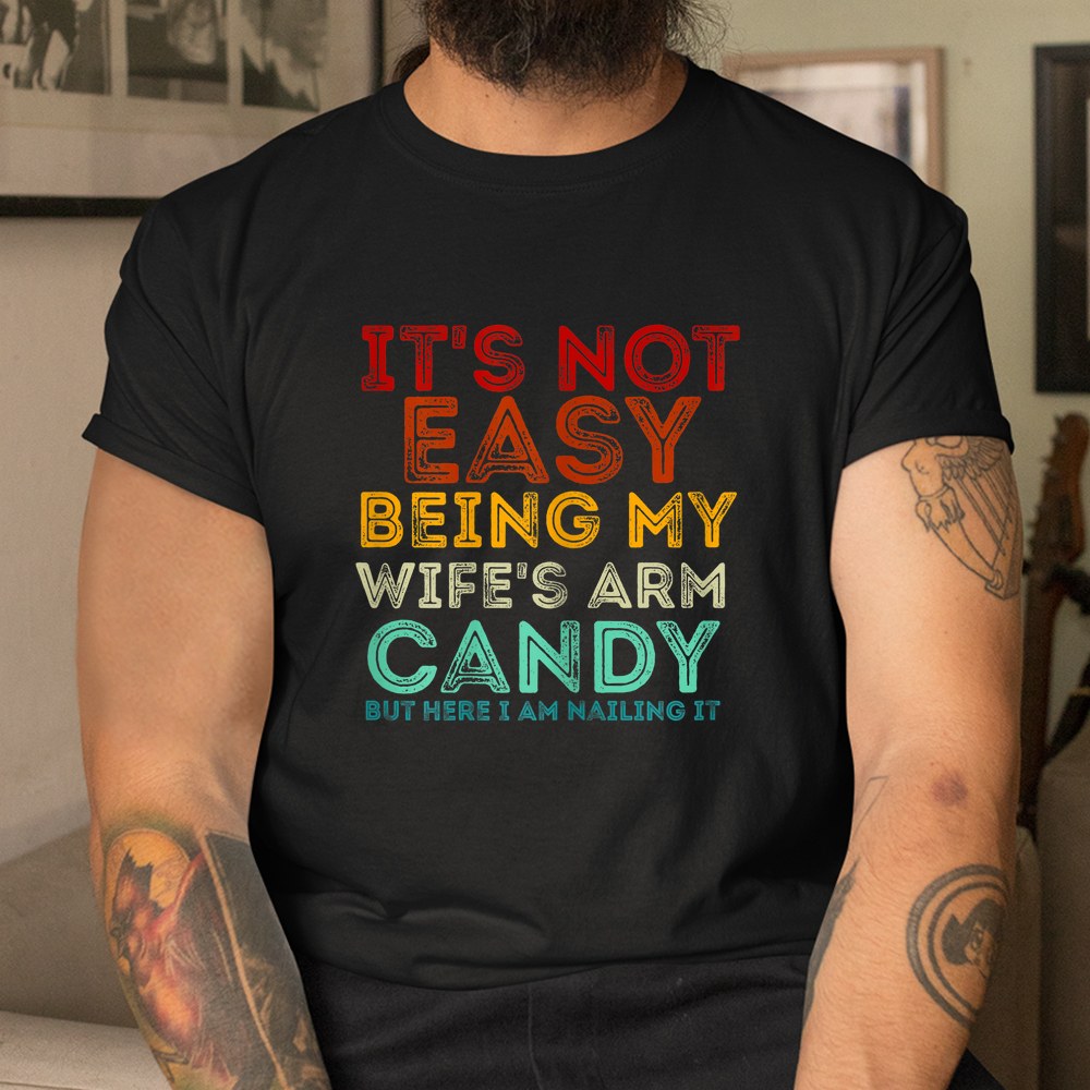 Its Not Easy Being My Wifes Arm Candy But Here I Am Nailin Shirt - Image 3