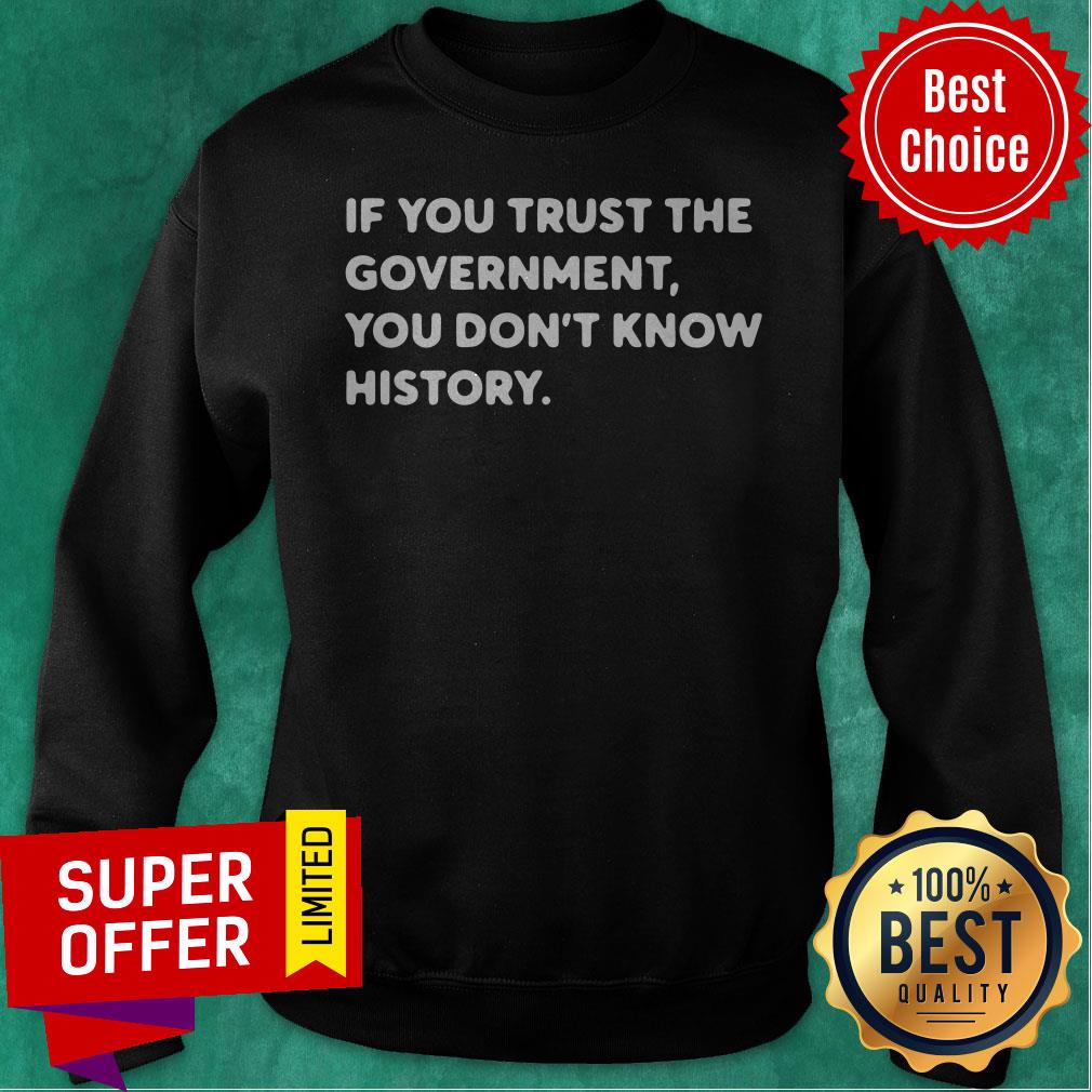 Nice If You Trust The Government You Don't Know History Shirt - Image 2