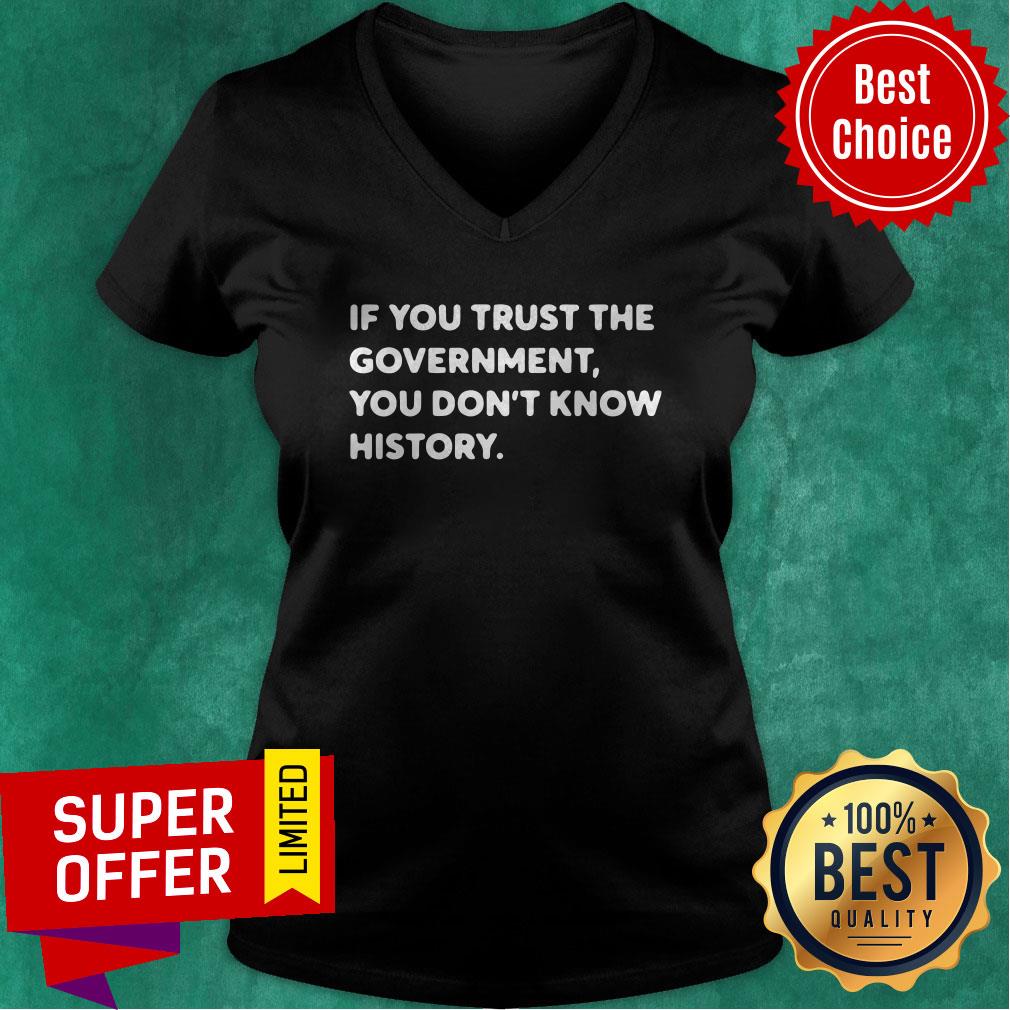 Nice If You Trust The Government You Don't Know History Shirt - Image 4