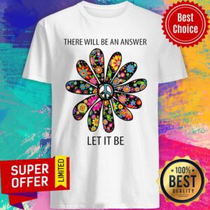 Premium There Will Be An Answer Let It Be Shirt