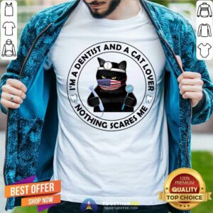 Dentist Who Loves Cats Nothing Scares Me Shirt