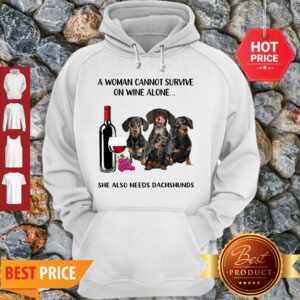 Alternative view of A Woman Cannot Survive On Wine Alone She Also Needs Dachshunds Shirt