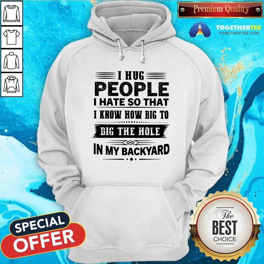 I Hug People Dig The Hole In My Backyard Shirt - Image 5