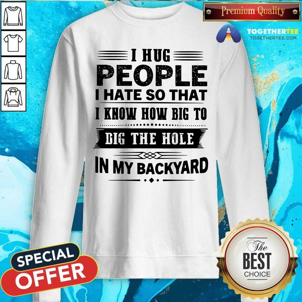 I Hug People Dig The Hole In My Backyard Shirt - Image 2