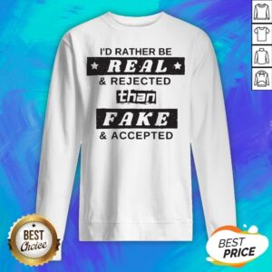 Alternative view of I'd Rather Be Real Rejected Than Fake And Accepted Shirt