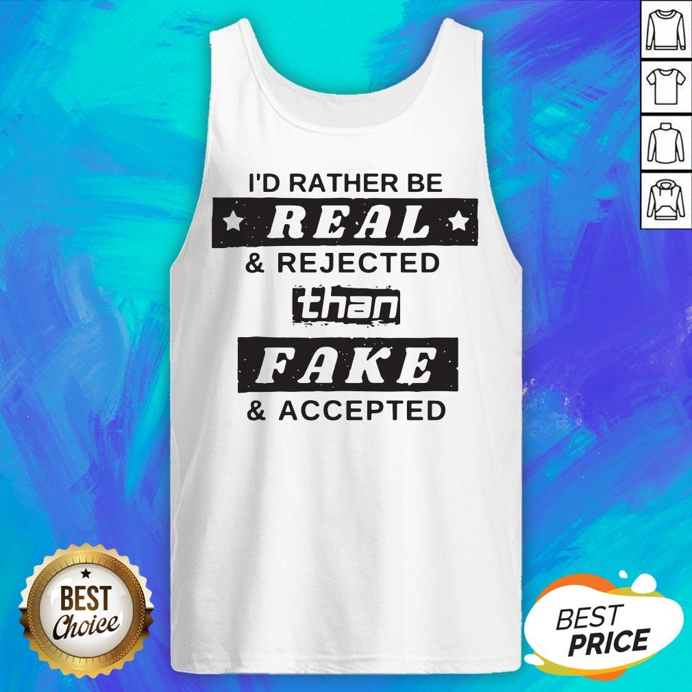 I'd Rather Be Real Rejected Than Fake And Accepted Shirt - Image 5