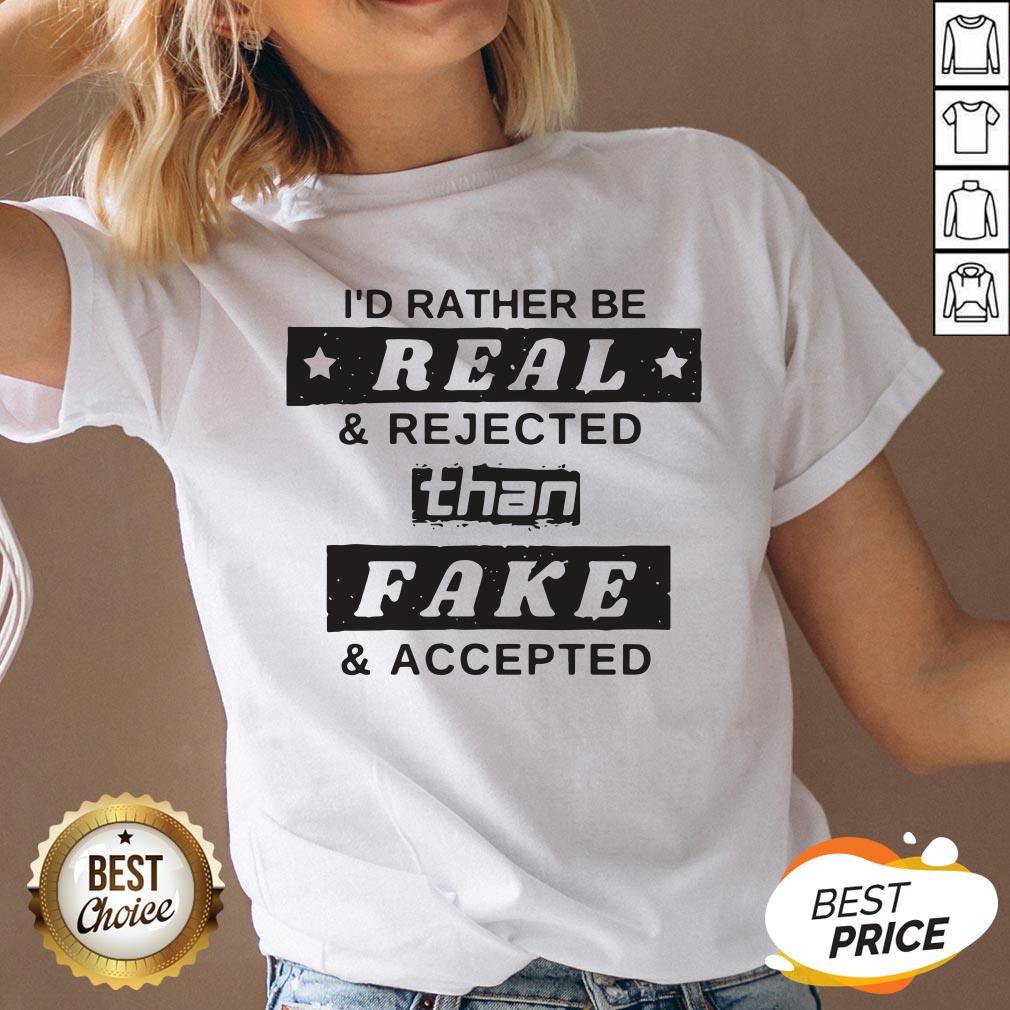 I'd Rather Be Real Rejected Than Fake And Accepted Shirt - Image 4