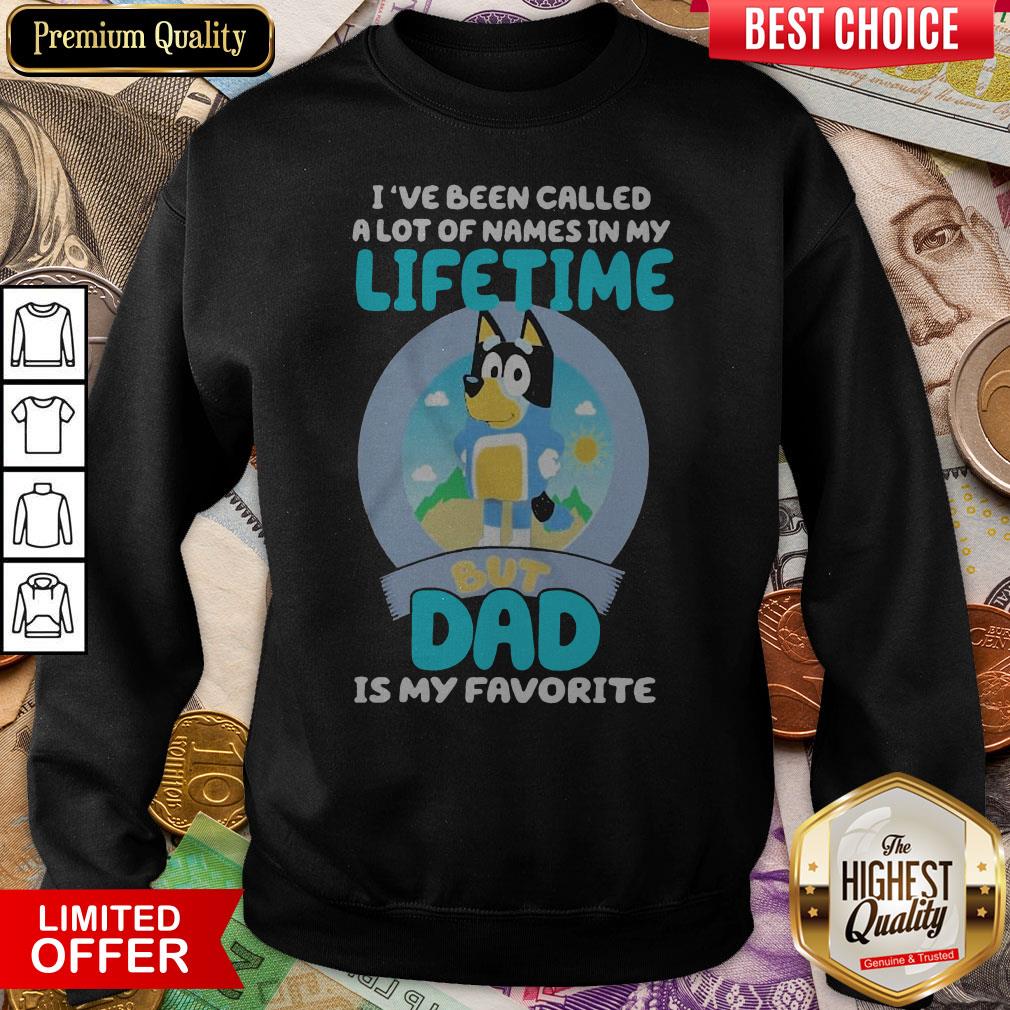 Nice Bluey Bandit I’ve Been Called A Lot Of Names In My Lifetime But Dad Is My Favorite Shirt - Image 5