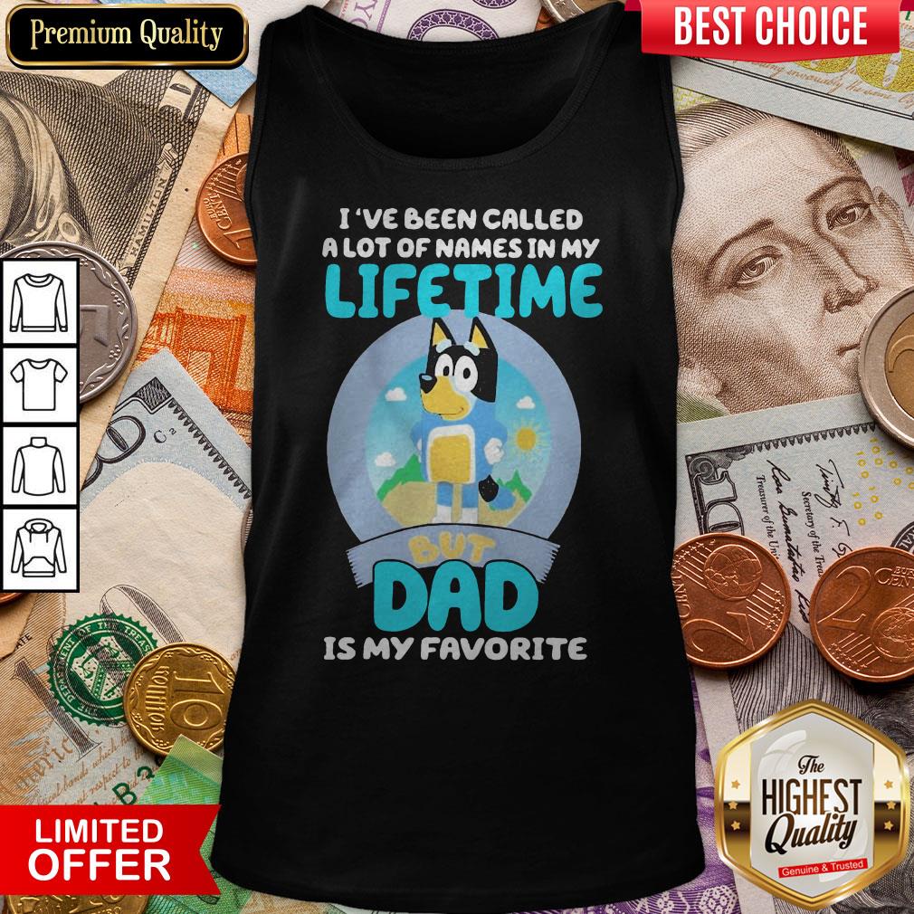 Nice Bluey Bandit I’ve Been Called A Lot Of Names In My Lifetime But Dad Is My Favorite Shirt - Image 4