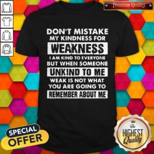 Dont Mistake My Kindness For Weakness Shirt