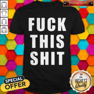 Funny Fuck This Shit Shirt