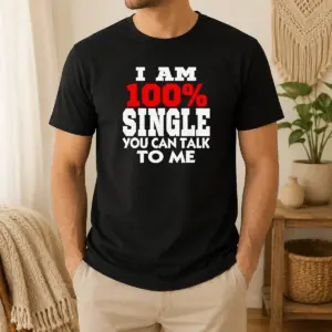 Nice I Am 100 Single You Can Talk To Me Shirt