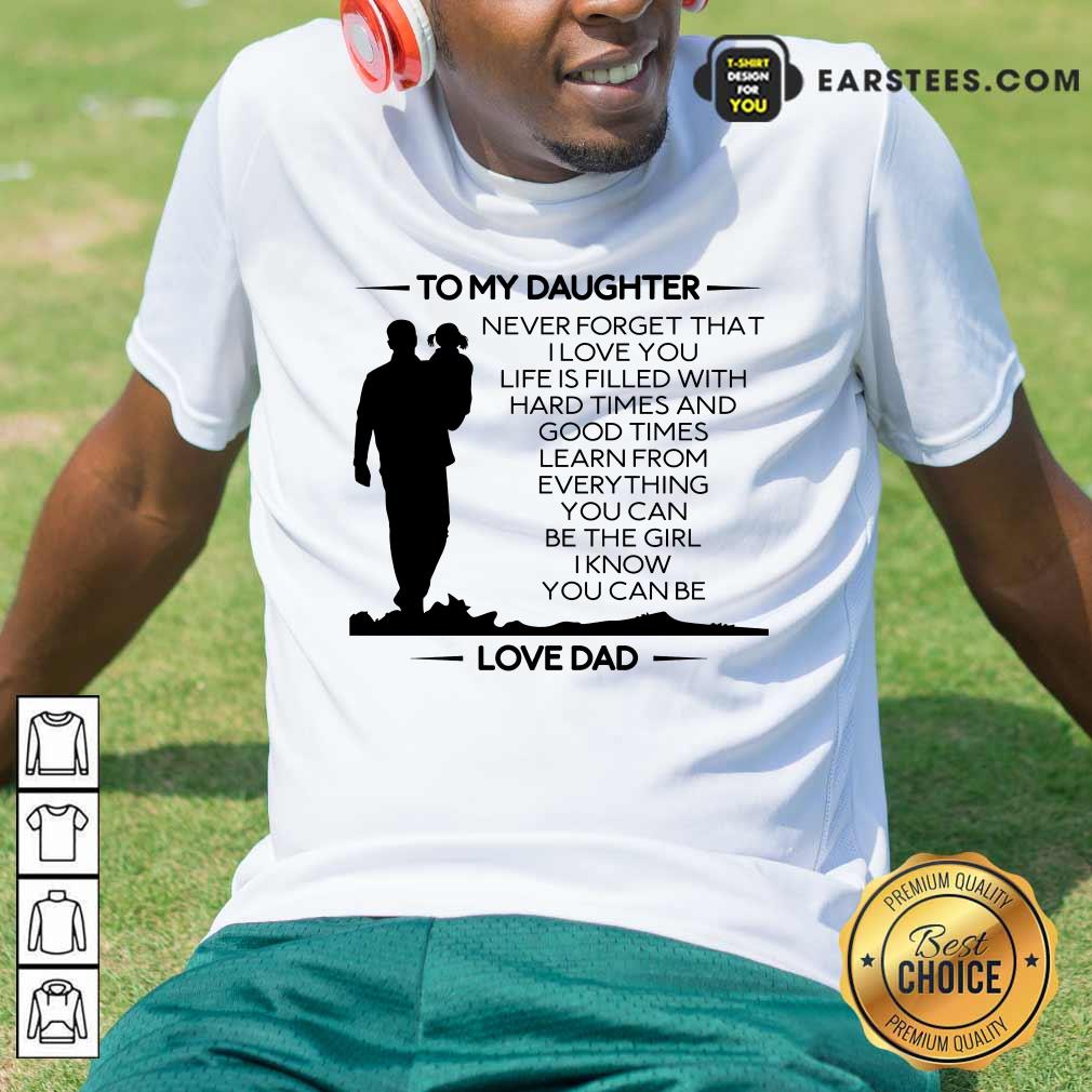 Nice To My Daughter Never Forget That I Love You Love Dad Shirt