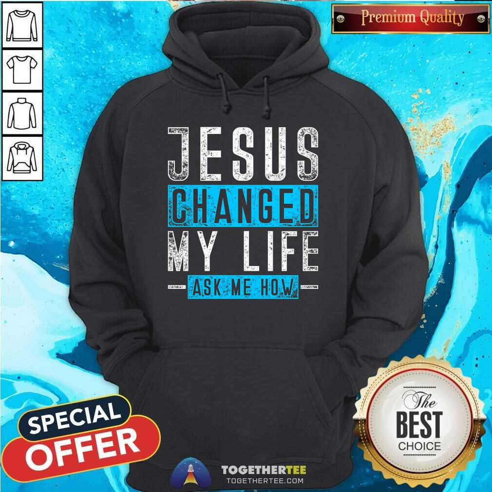 Top Jesus Changed My Life Ask Me Know T-Shirt - Image 4