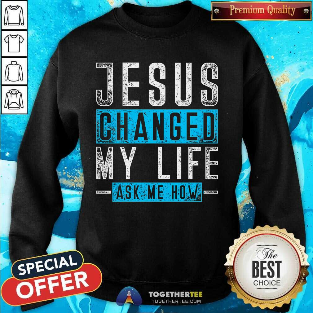 Top Jesus Changed My Life Ask Me Know T-Shirt - Image 5