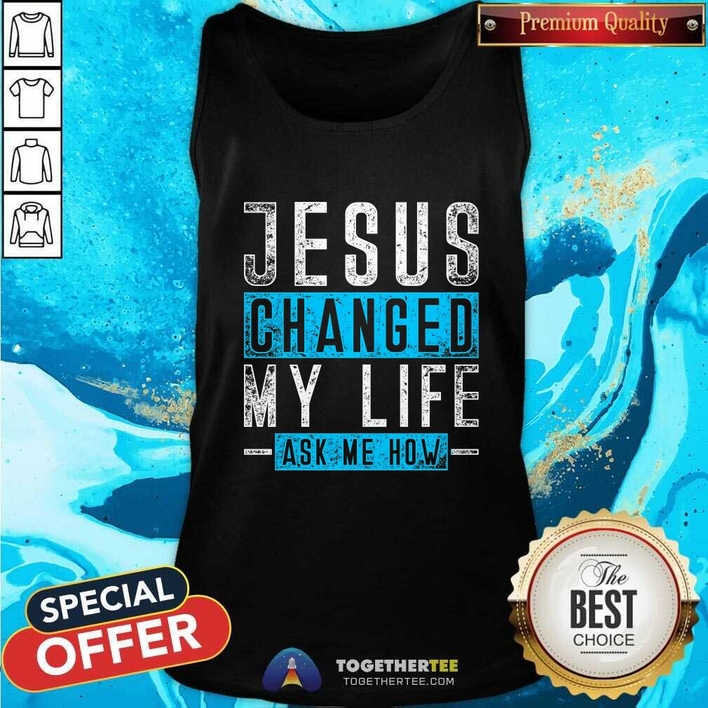 Top Jesus Changed My Life Ask Me Know T-Shirt - Image 3
