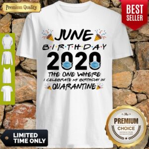 OFFICIAL JUNE BIRTHDAY 2020 MASK THE ONE WHERE I CELEBRATE MY BIRTHDAY IN QUARANTINE SHIRT
