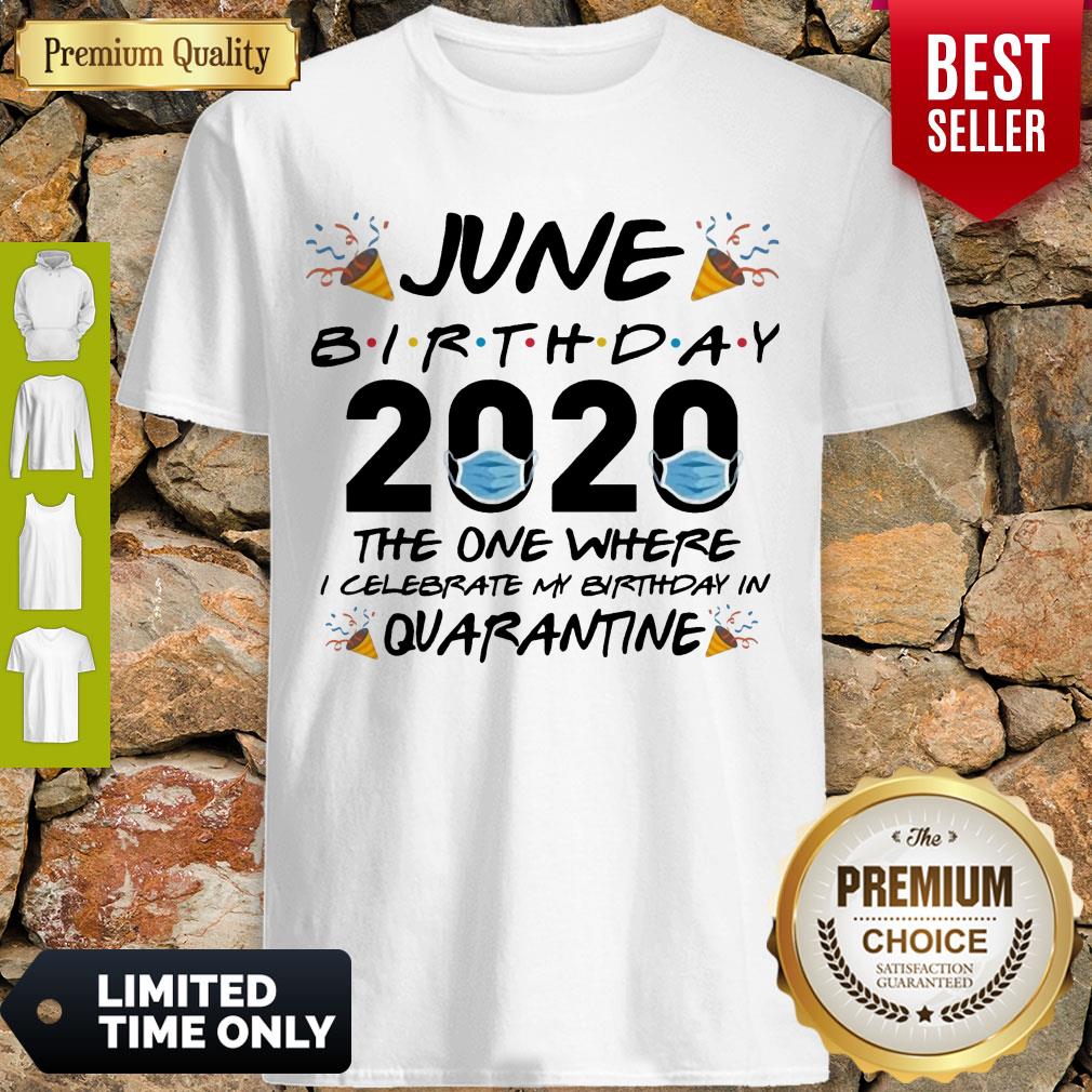 OFFICIAL JUNE BIRTHDAY 2020 MASK THE ONE WHERE I CELEBRATE MY BIRTHDAY IN QUARANTINE SHIRT