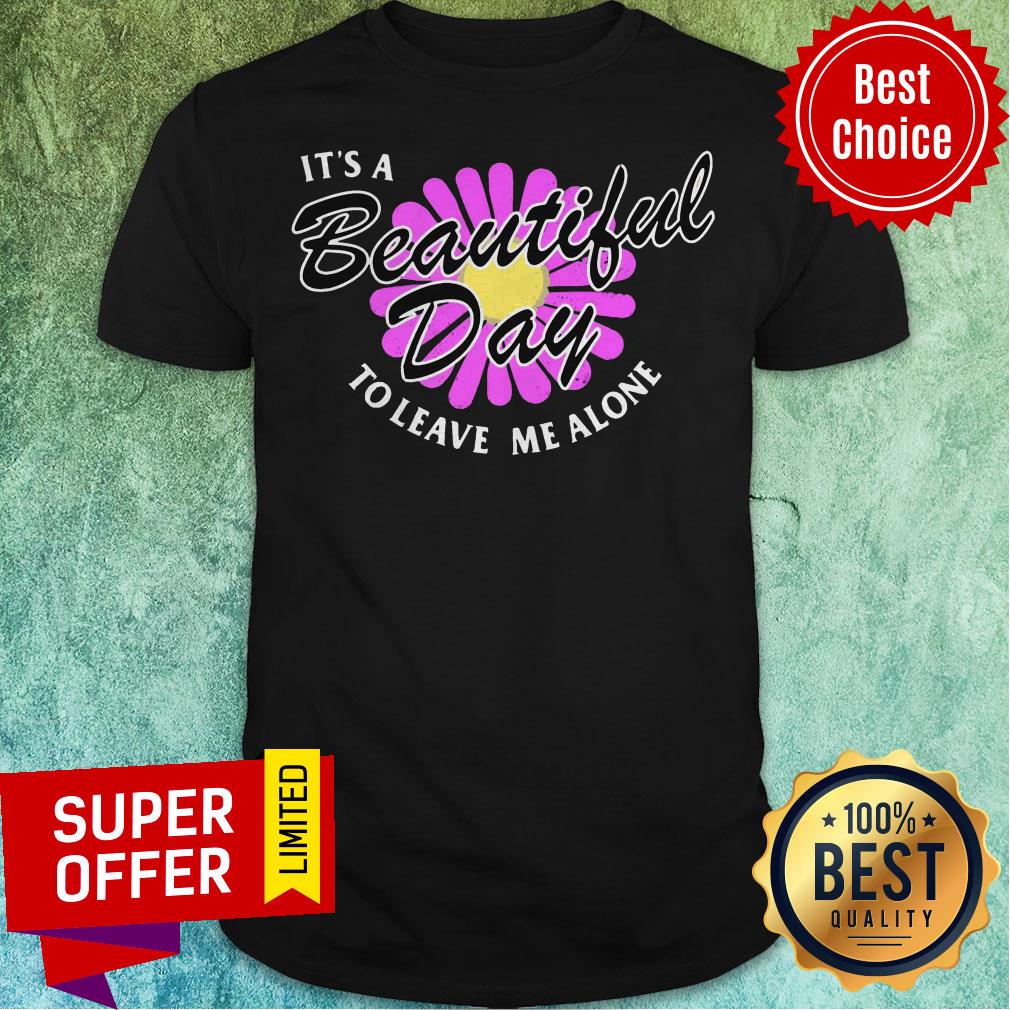 Top It’s A Beautiful Day To Leave Me Alone Shirt