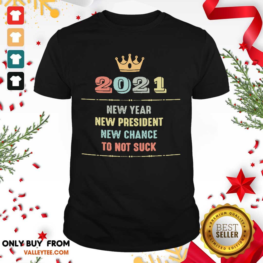 Cute 2021 New Year New President New Chance To Not Suck Shirt