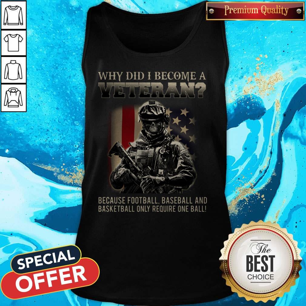 Why Did I Become A Veteran Because Football Baseball And Basketball Only Require One Ball Shirt - Image 3