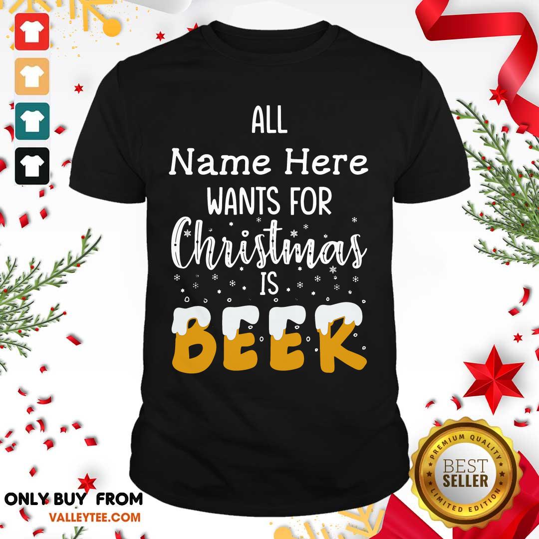 Important All Name Here Wants For Christmas Is Beer Shirt