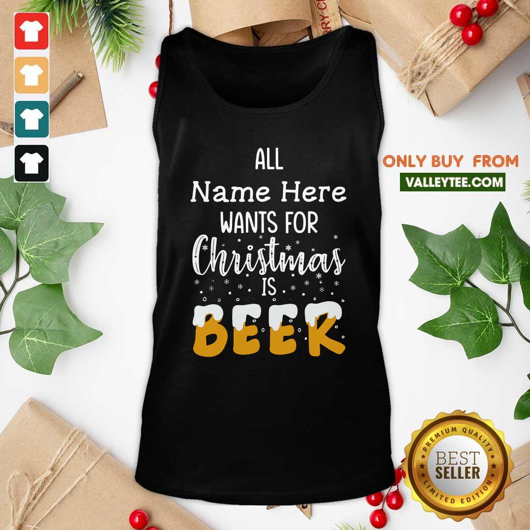 Important All Name Here Wants For Christmas Is Beer Shirt - Image 5