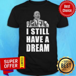 Official I Still Have A Dream Martin Luther King Jr Shirt