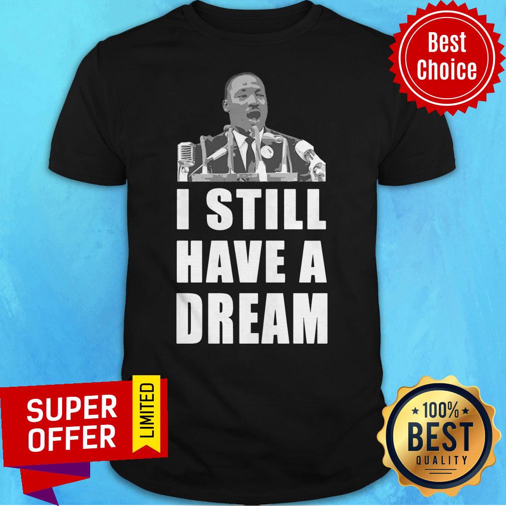Official I Still Have A Dream Martin Luther King Jr Shirt