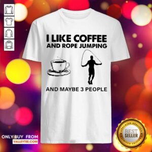 Sweet I Like Coffee And Reining And Maybe 3 People Shirt