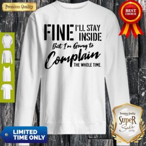 Alternative view of Awesome Fine I’ll Stay Inside But I’m Going To Complain The Whole Time Shirt