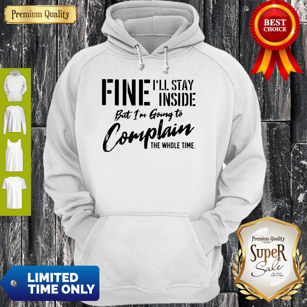 Awesome Fine I’ll Stay Inside But I’m Going To Complain The Whole Time Shirt - Image 3