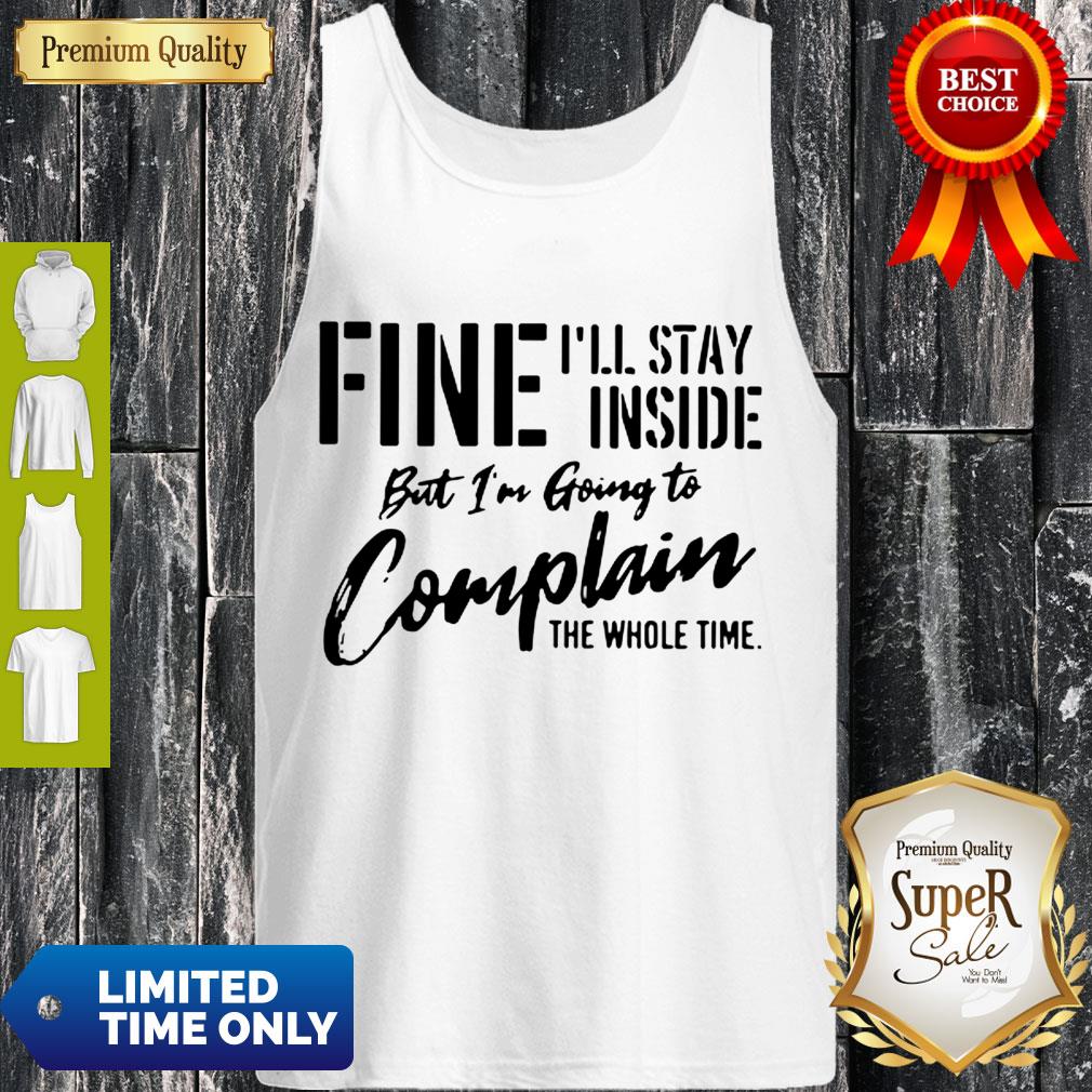 Awesome Fine I’ll Stay Inside But I’m Going To Complain The Whole Time Shirt - Image 5