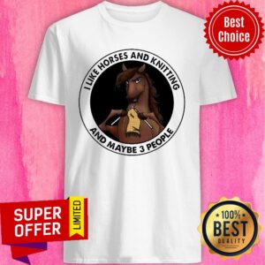 I Like Horses And Knitting And Maybe 3 People Shirt