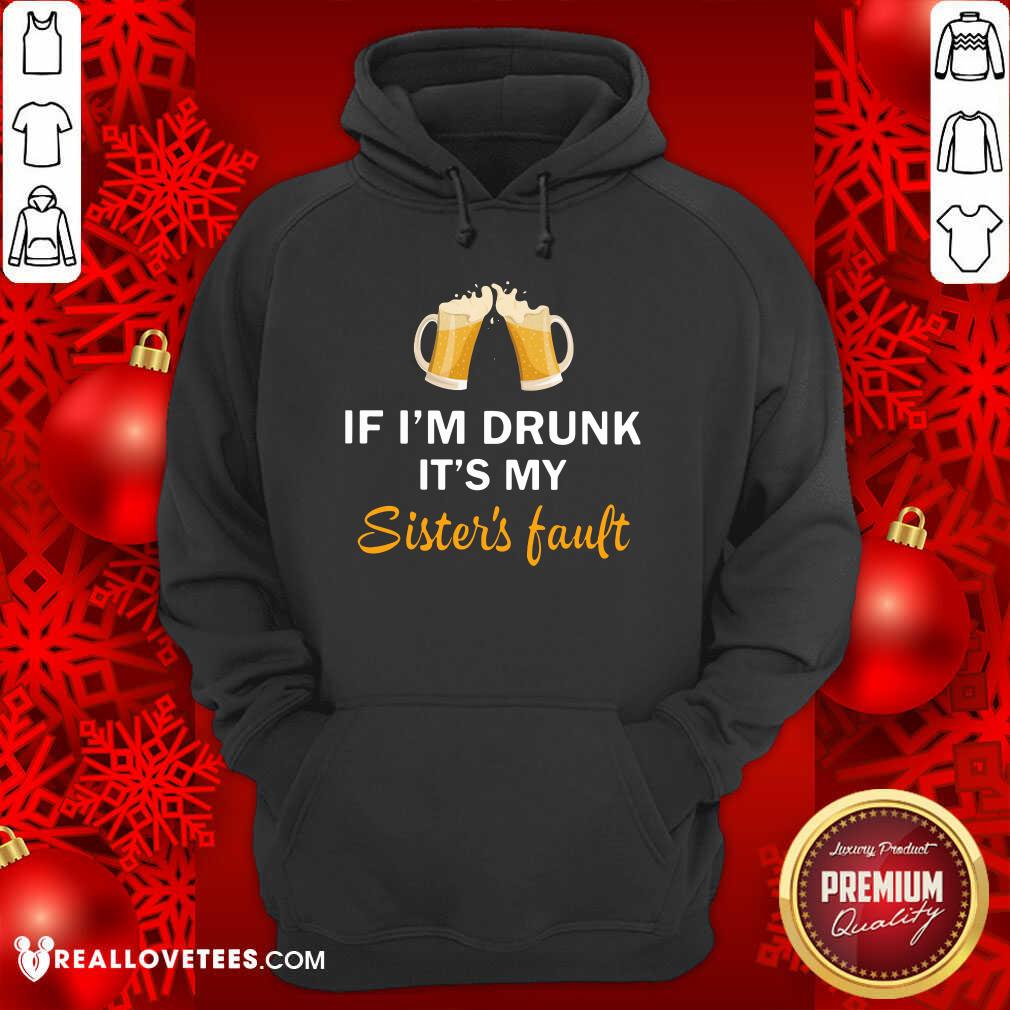 Good Quality If I'm Drunk It's My Sister's Fault Shirt - Image 4