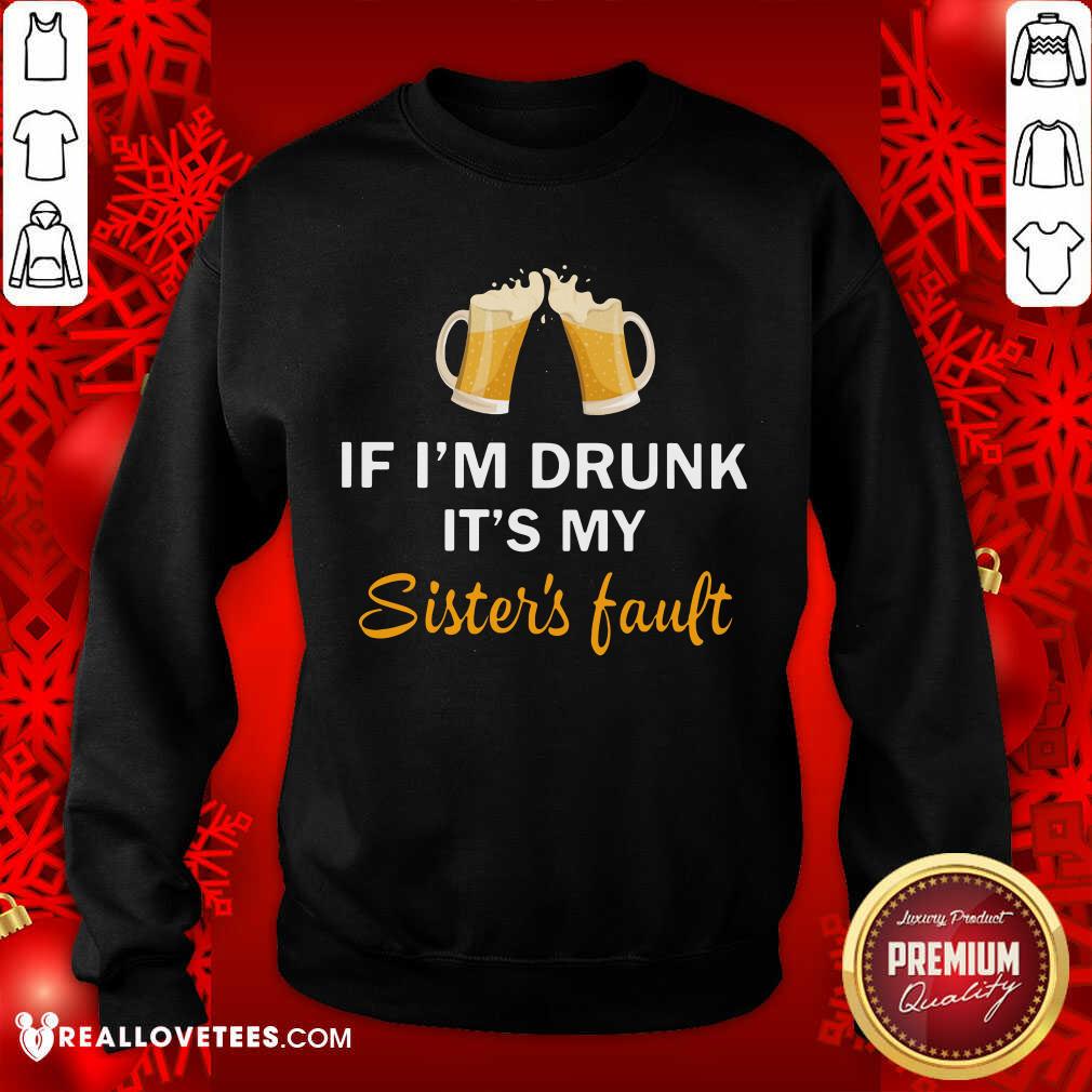 Good Quality If I'm Drunk It's My Sister's Fault Shirt - Image 3