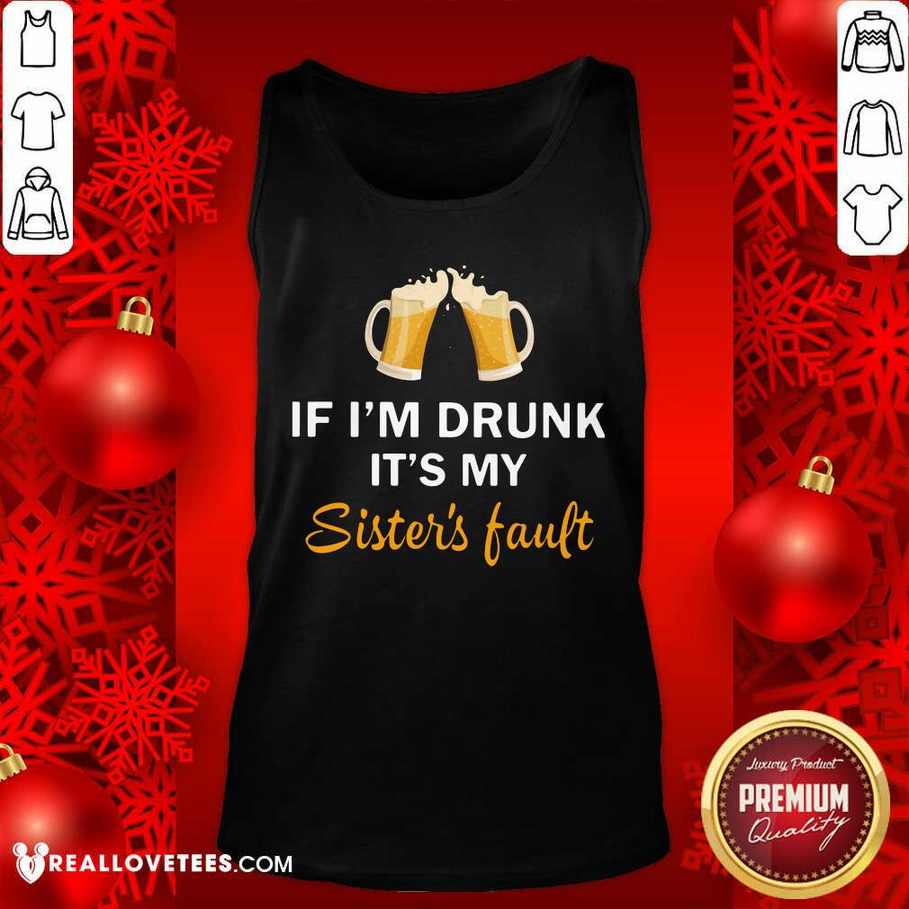 Good Quality If I'm Drunk It's My Sister's Fault Shirt - Image 2
