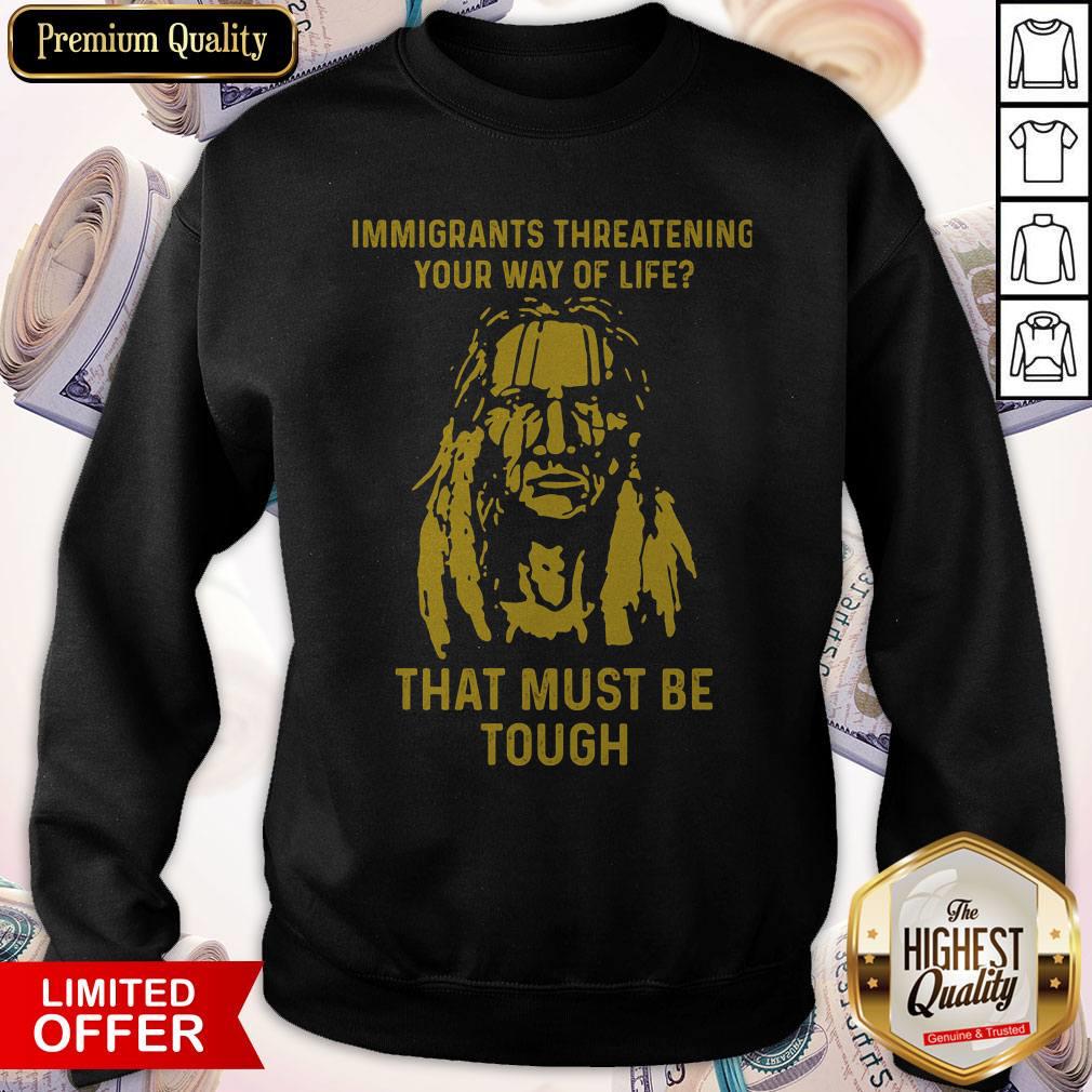 Nice Immigrants Threatening Your Way Of Life That Must Be Tough Shirt - Image 5