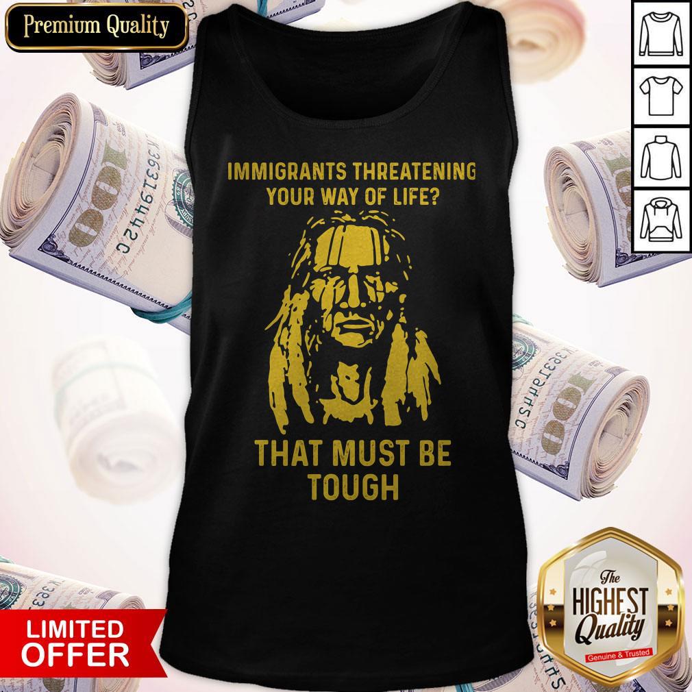 Nice Immigrants Threatening Your Way Of Life That Must Be Tough Shirt - Image 4