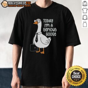 Funny Goose Holding Backpack Today I'm A Serious Goose T-Shirt