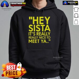 Alternative view of Good Hey Sista It's Really Really Nice To Meet Ya T-Shirt
