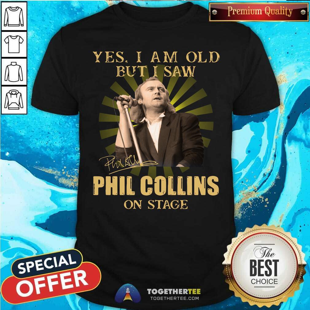 Official Yes I Am Old But I Saw Phil Collins On Stage Shirt