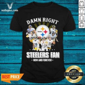 Top So Damn Right I Am A Pittsburgh Steelers Fan Now And Forever Signature Shirt