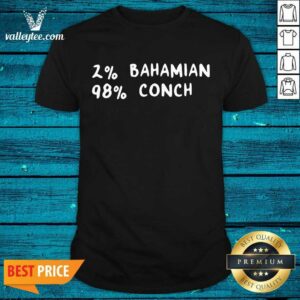 Wonderful 2% Bahamian 98% Conch Shirt