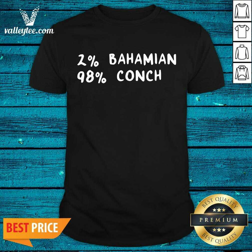 Wonderful 2% Bahamian 98% Conch Shirt