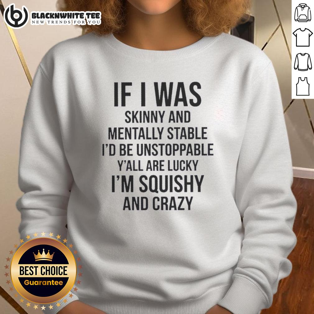 Good If I Was Skinny And Mentally Stable I'd Be Unstoppable Y'all Are Lucky I Am Thick And Crazy T-Shirt - Image 5
