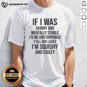 Good If I Was Skinny And Mentally Stable I'd Be Unstoppable Y'all Are Lucky I Am Thick And Crazy T-Shirt